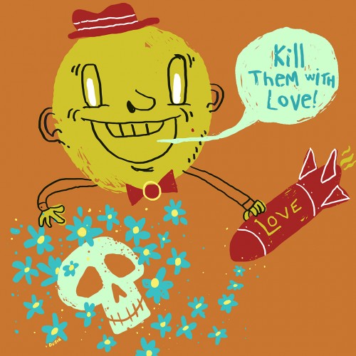 Kill them with love!