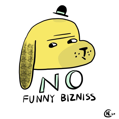 No Funny Bizniss, see?