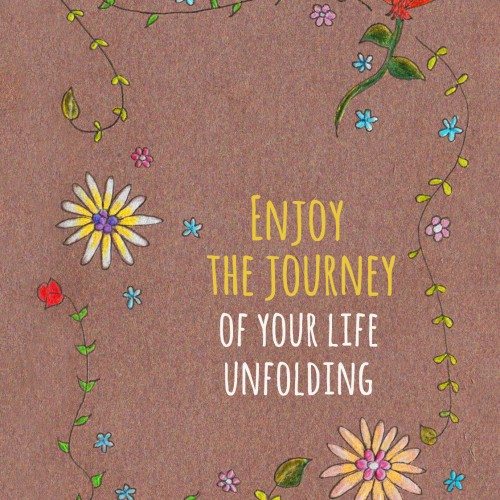 Emjoy the Journey of your Life Unfolding