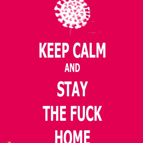 Keep Calm and stay the fuck home