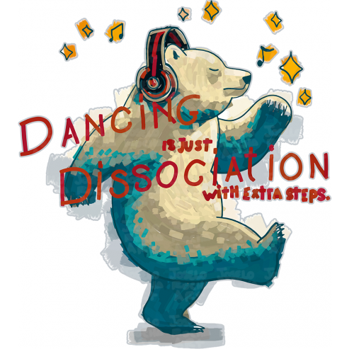 Dancing is just dissociation with extra steps.