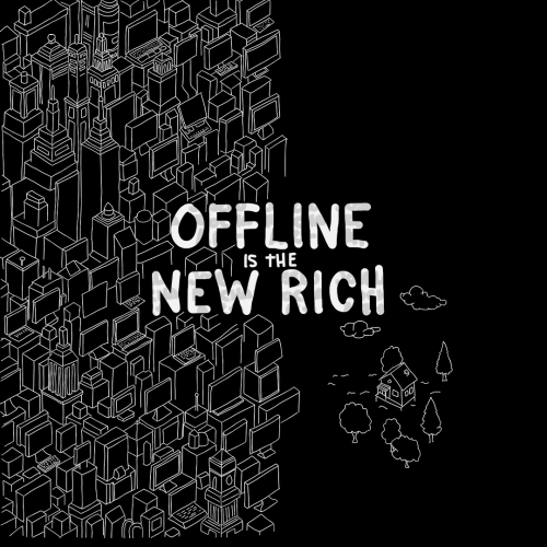 Offline is the New Rich